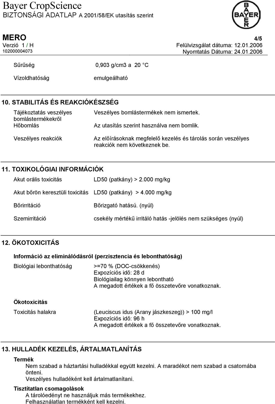 TOXIKOLÓGIAI INFORMÁCIÓK Akut orális toxicitás LD50 (patkány) > 2.000 mg/kg Akut bőrön keresztüli toxicitás LD50 (patkány) > 4.000 mg/kg Bőrirritáció Szemirritáció Bőrizgató hatású.