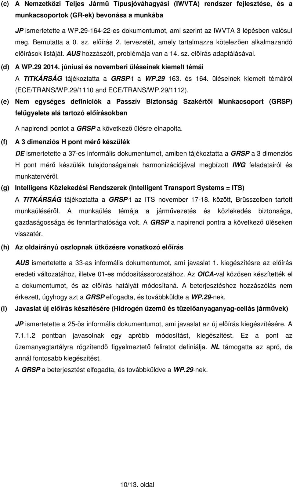 AUS hozzászólt, problémája van a 14. sz. előírás adaptálásával. (d) A WP.29 2014. júniusi és novemberi üléseinek kiemelt témái A TITKÁRSÁG tájékoztatta a GRSP-t a WP.29 163. és 164.