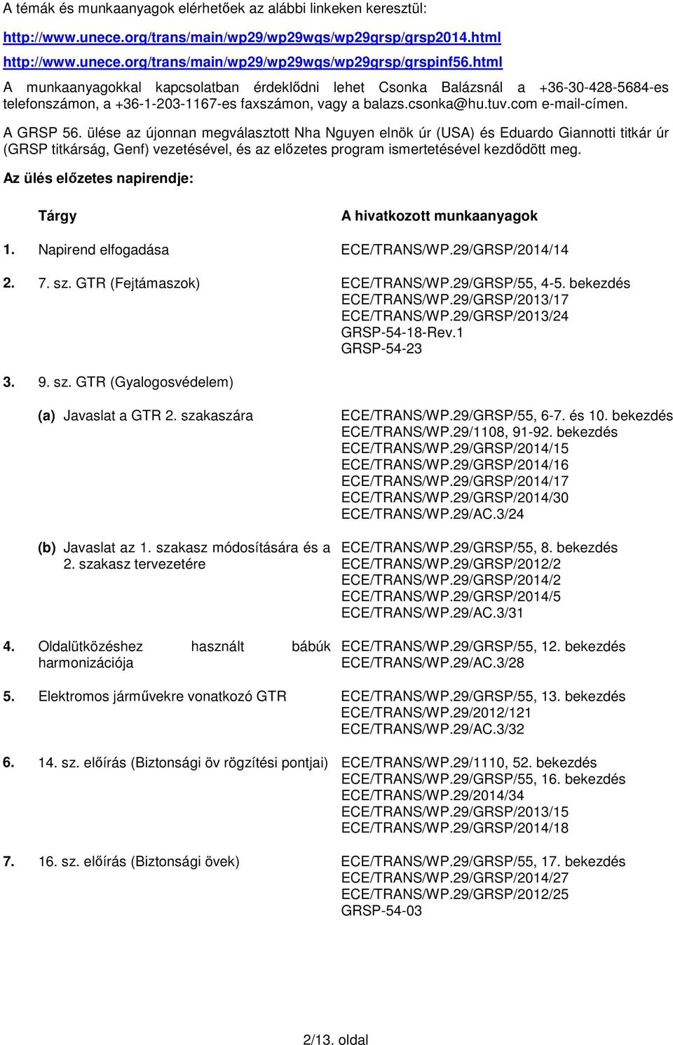ülése az újonnan megválasztott Nha Nguyen elnök úr (USA) és Eduardo Giannotti titkár úr (GRSP titkárság, Genf) vezetésével, és az előzetes program ismertetésével kezdődött meg.