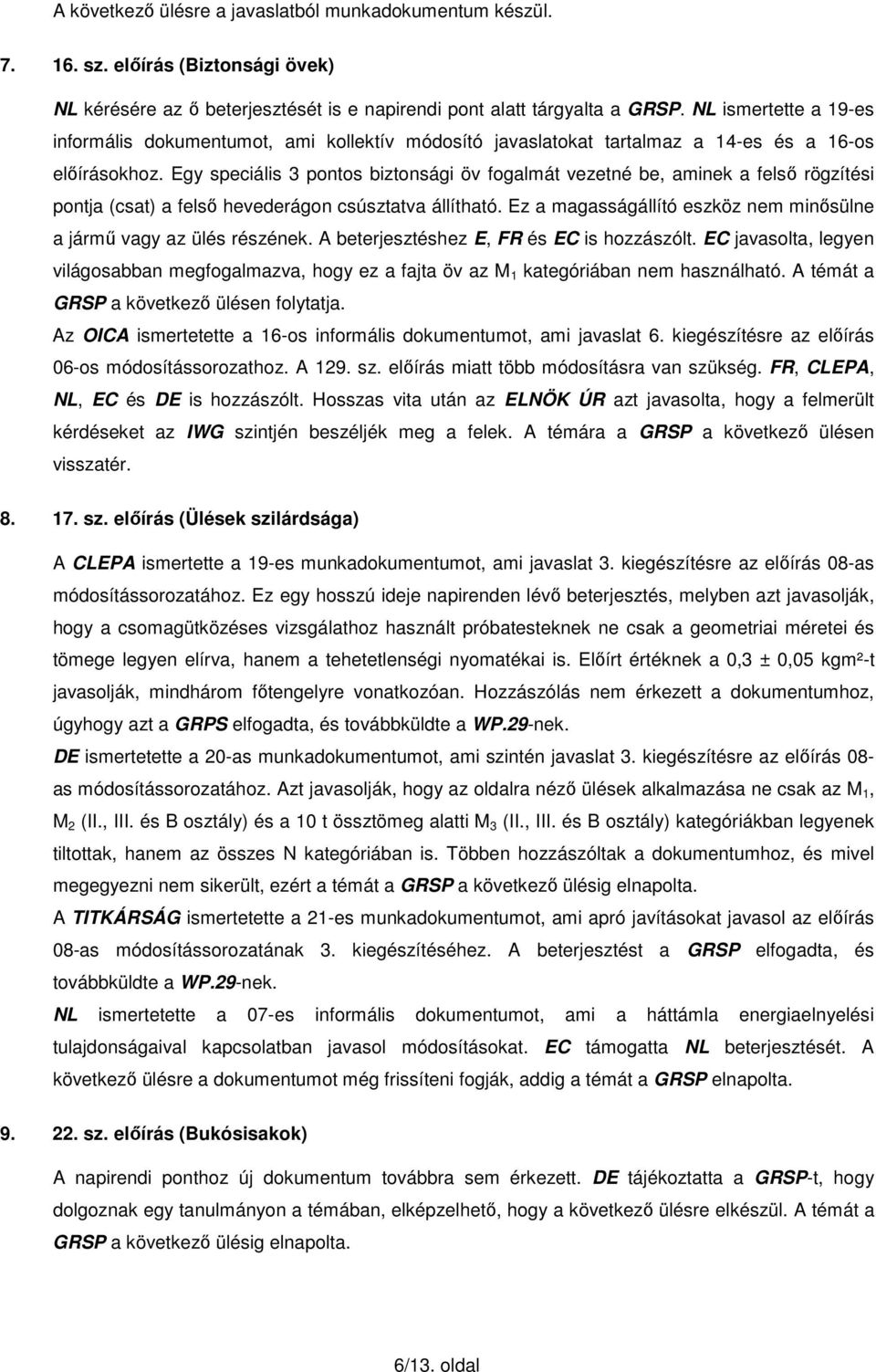 Egy speciális 3 pontos biztonsági öv fogalmát vezetné be, aminek a felső rögzítési pontja (csat) a felső hevederágon csúsztatva állítható.