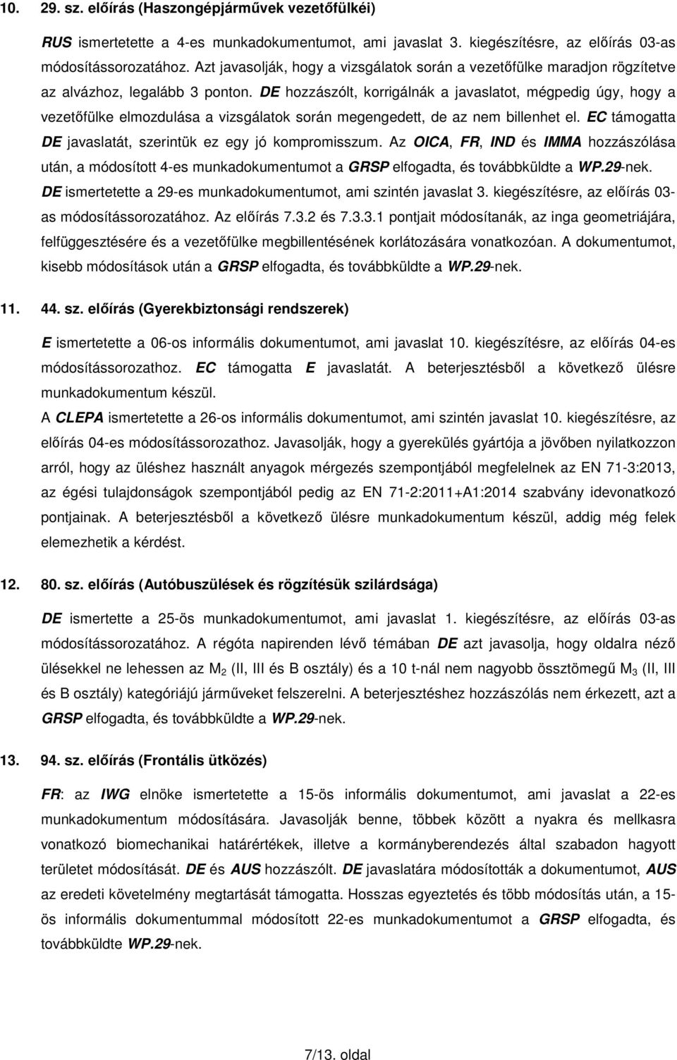 DE hozzászólt, korrigálnák a javaslatot, mégpedig úgy, hogy a vezetőfülke elmozdulása a vizsgálatok során megengedett, de az nem billenhet el.
