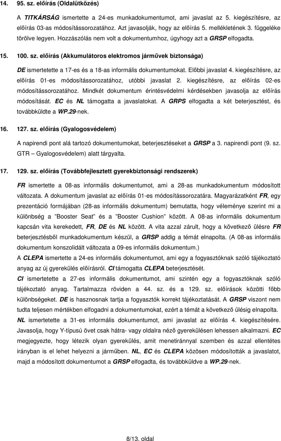 előírás (Akkumulátoros elektromos járművek biztonsága) DE ismertetette a 17-es és a 18-as informális dokumentumokat. Előbbi javaslat 4.