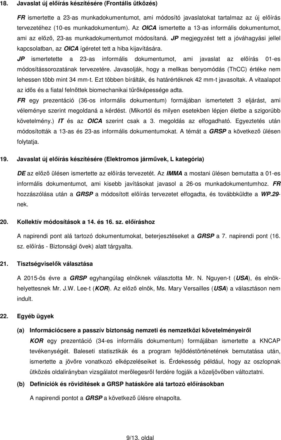 JP ismertetette a 23-as informális dokumentumot, ami javaslat az előírás 01-es módosítássorozatának tervezetére. Javasolják, hogy a mellkas benyomódás (ThCC) értéke nem lehessen több mint 34 mm-t.