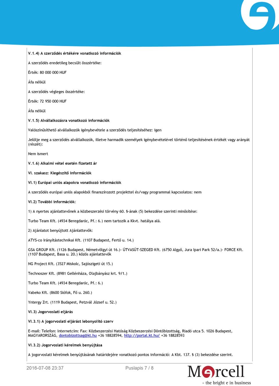 történő teljesítésének értékét vagy arányát (részét): Nem ismert V.1.6) Alkalmi vétel esetén fizetett ár VI. szakasz: Kiegészítő információk VI.