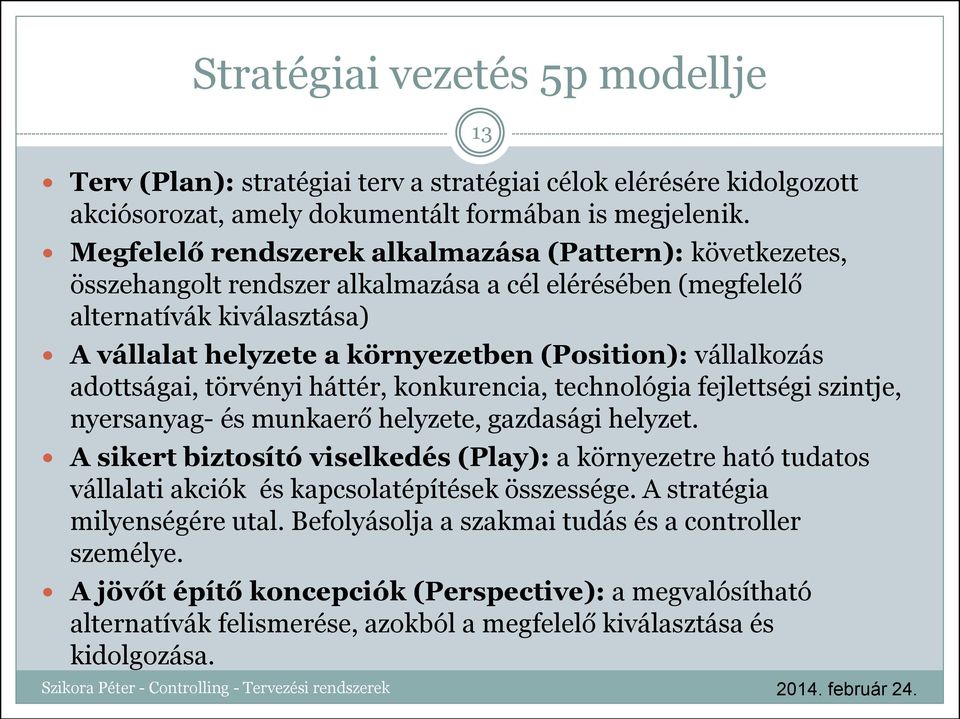 vállalkozás adottságai, törvényi háttér, konkurencia, technológia fejlettségi szintje, nyersanyag- és munkaerő helyzete, gazdasági helyzet.