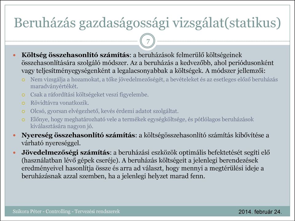 A módszer jellemzői: Nem vizsgálja a hozamokat, a tőke jövedelmezőségét, a bevételeket és az esetleges előző beruházás maradványértékét. Csak a ráfordítási költségeket veszi figyelembe.