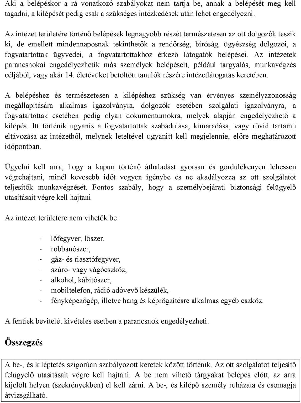 ügyvédei, a fogvatartottakhoz érkező látogatók belépései. Az intézetek parancsnokai engedélyezhetik más személyek belépéseit, például tárgyalás, munkavégzés céljából, vagy akár 14.