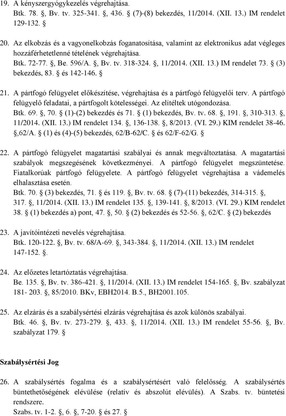 ) IM rendelet 73. (3) bekezdés, 83. és 142-146. 21. A pártfogó felügyelet előkészítése, végrehajtása és a pártfogó felügyelői terv. A pártfogó felügyelő feladatai, a pártfogolt kötelességei.