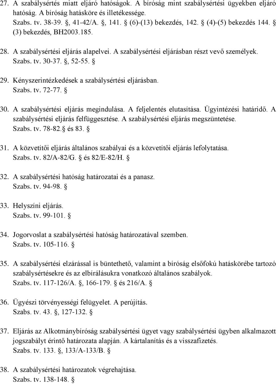 Kényszerintézkedések a szabálysértési eljárásban. Szabs. tv. 72-77. 30. A szabálysértési eljárás megindulása. A feljelentés elutasítása. Ügyintézési határidő. A szabálysértési eljárás felfüggesztése.