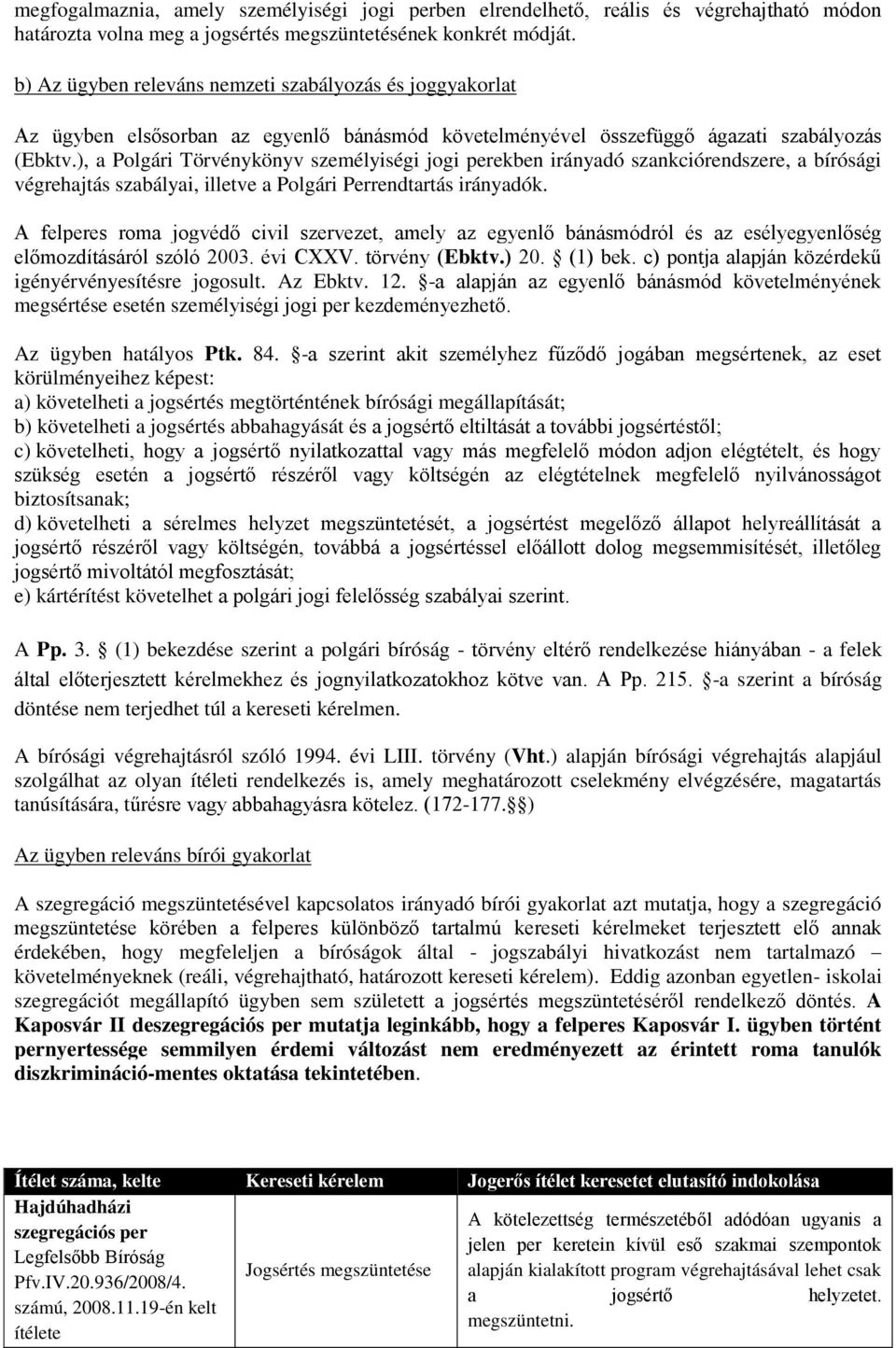 ), a Polgári Törvénykönyv személyiségi jogi perekben irányadó szankciórendszere, a bírósági végrehajtás szabályai, illetve a Polgári Perrendtartás irányadók.