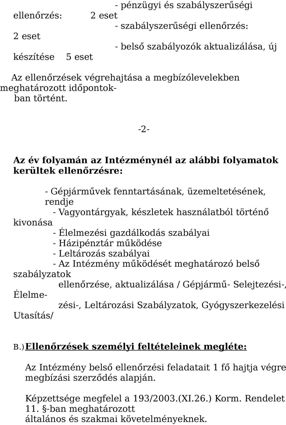 -2- Az év folyamán az Intézménynél az alábbi folyamatok kerültek ellenőrzésre: - Gépjárművek fenntartásának, üzemeltetésének, rendje - Vagyontárgyak, készletek használatból történő kivonása -