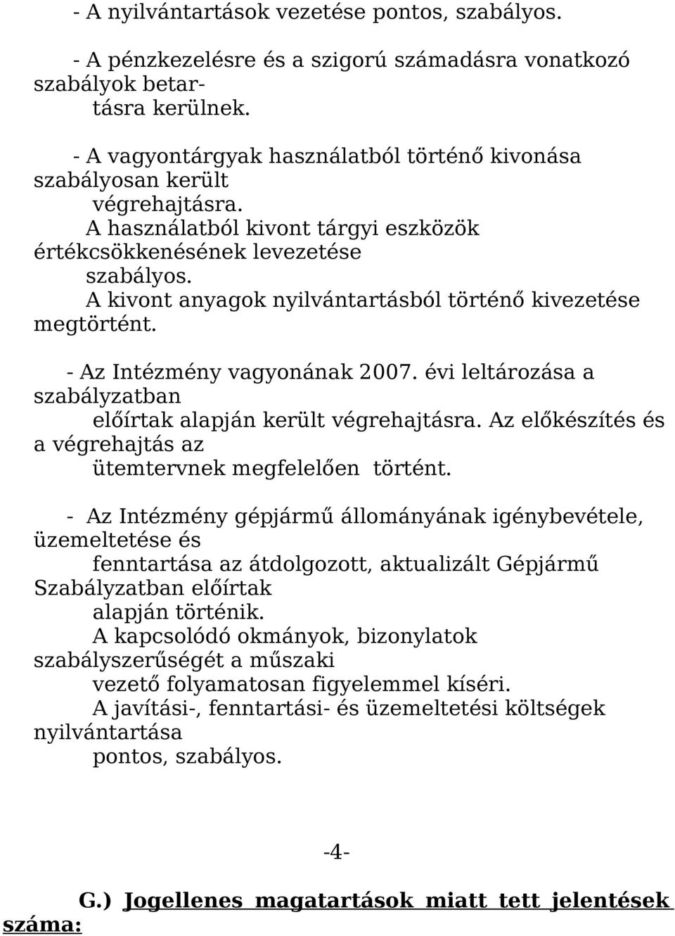 A kivont anyagok nyilvántartásból történő kivezetése megtörtént. - Az Intézmény vagyonának 2007. évi leltározása a szabályzatban előírtak alapján került végrehajtásra.