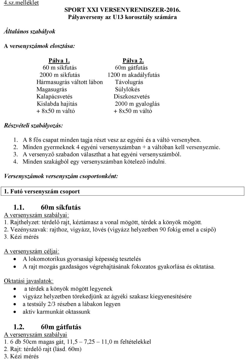 8x50 m váltó 1. A 8 fős csapat minden tagja részt vesz az egyéni és a váltó versenyben. 2. Minden gyermeknek 4 egyéni versenyszámban + a váltóban kell versenyeznie. 3.