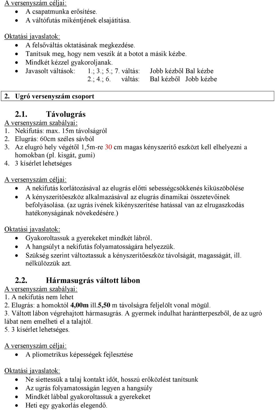 Elugrás: 60cm széles sávból 3. Az elugró hely végétől 1,5m-re 30 cm magas kényszerítő eszközt kell elhelyezni a homokban (pl. kisgát, gumi) 4.