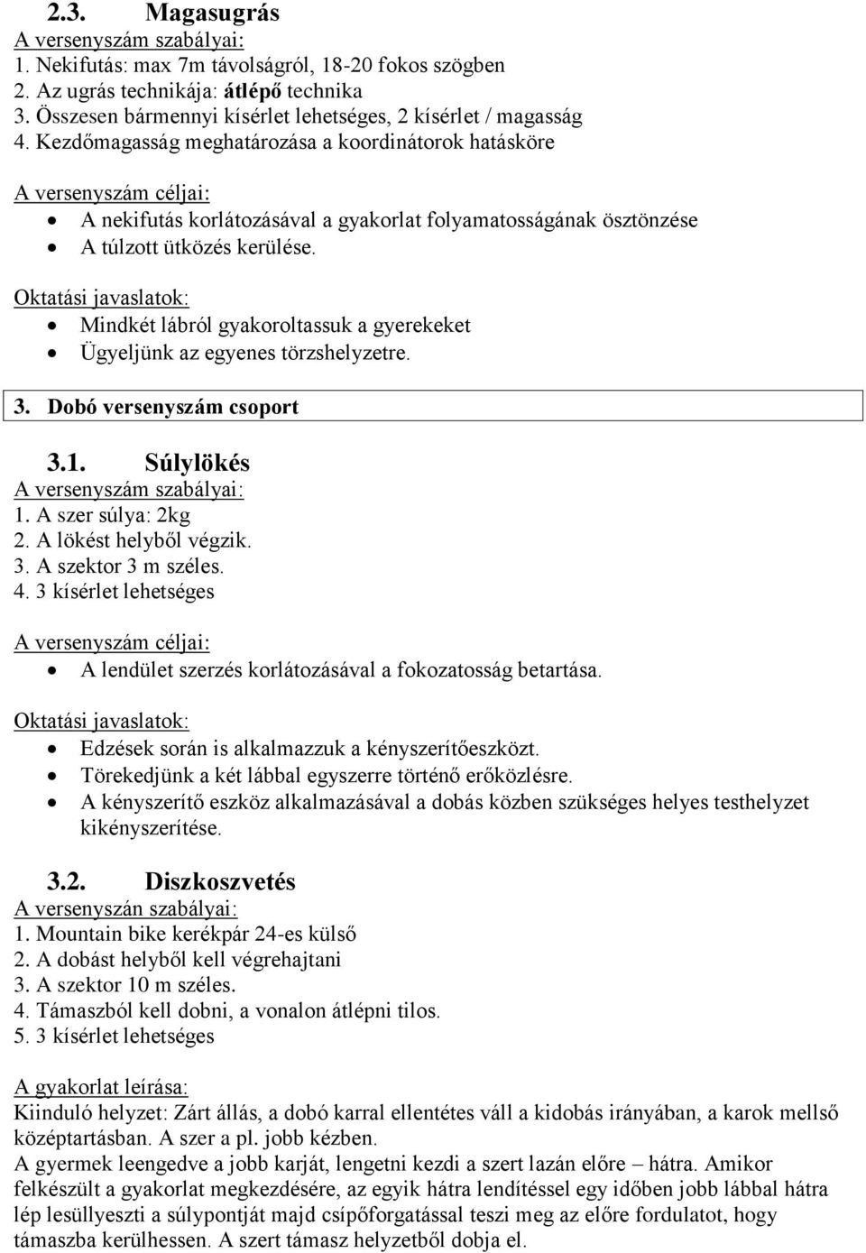 Mindkét lábról gyakoroltassuk a gyerekeket Ügyeljünk az egyenes törzshelyzetre. 3. Dobó versenyszám csoport 3.1. Súlylökés 1. A szer súlya: 2kg 2. A lökést helyből végzik. 3. A szektor 3 m széles. 4.