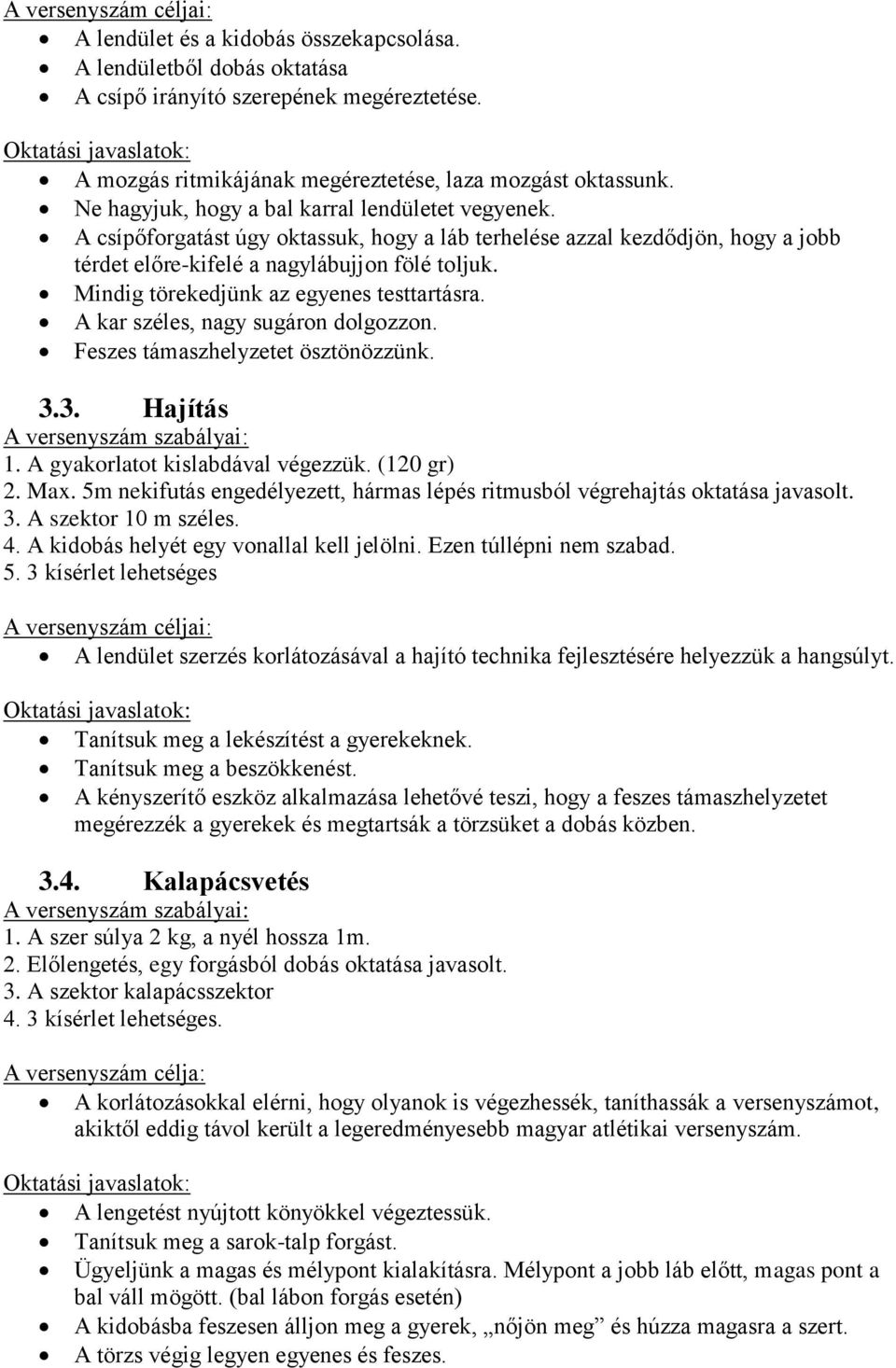 Mindig törekedjünk az egyenes testtartásra. A kar széles, nagy sugáron dolgozzon. Feszes támaszhelyzetet ösztönözzünk. 3.3. Hajítás 1. A gyakorlatot kislabdával végezzük. (120 gr) 2. Max.