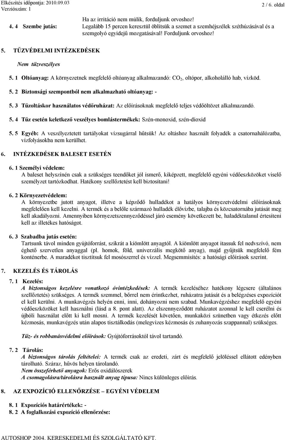 3 Tűzoltáskor használatos védőruházat: Az előírásoknak megfelelő teljes védőöltözet alkalmazandó. 5. 4 Tűz esetén keletkező veszélyes bomlástermékek: Szén-monoxid, szén-dioxid 5.
