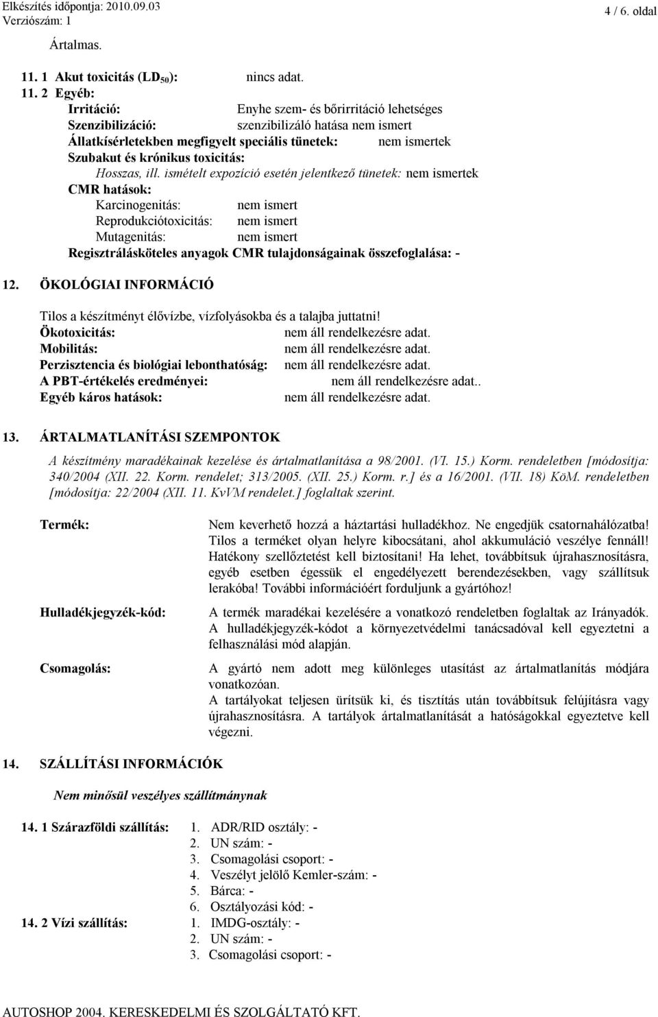 2 Egyéb: Irritáció: Enyhe szem- és bőrirritáció lehetséges Szenzibilizáció: szenzibilizáló hatása nem ismert Állatkísérletekben megfigyelt speciális tünetek: nem ismertek Szubakut és krónikus