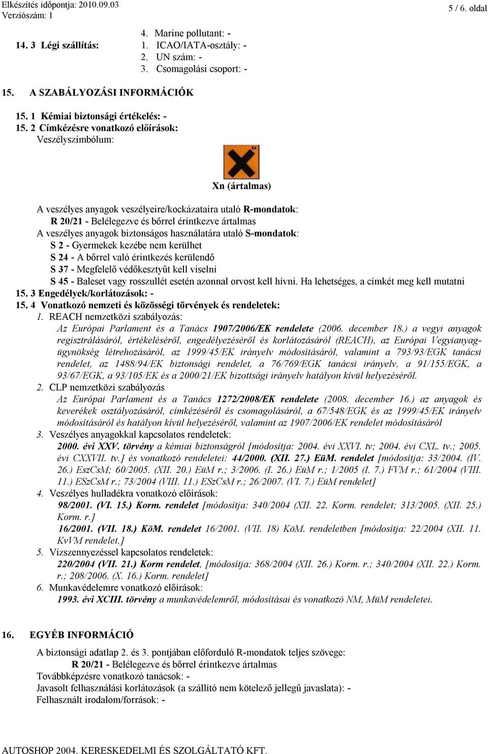 anyagok biztonságos használatára utaló S-mondatok: S 2 - Gyermekek kezébe nem kerülhet S 24 - A bőrrel való érintkezés kerülendő S 37 - Megfelelő védőkesztyűt kell viselni S 45 - Baleset vagy
