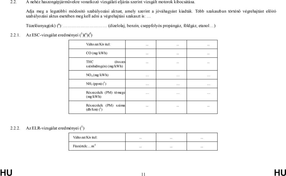 Több szakaszban történő végrehajtást előíró szabályozási aktus esetében meg kell adni a végrehajtási szakaszt is: Tüzelőanyag(ok) ( a ): (dízelolaj, benzin, cseppfolyós