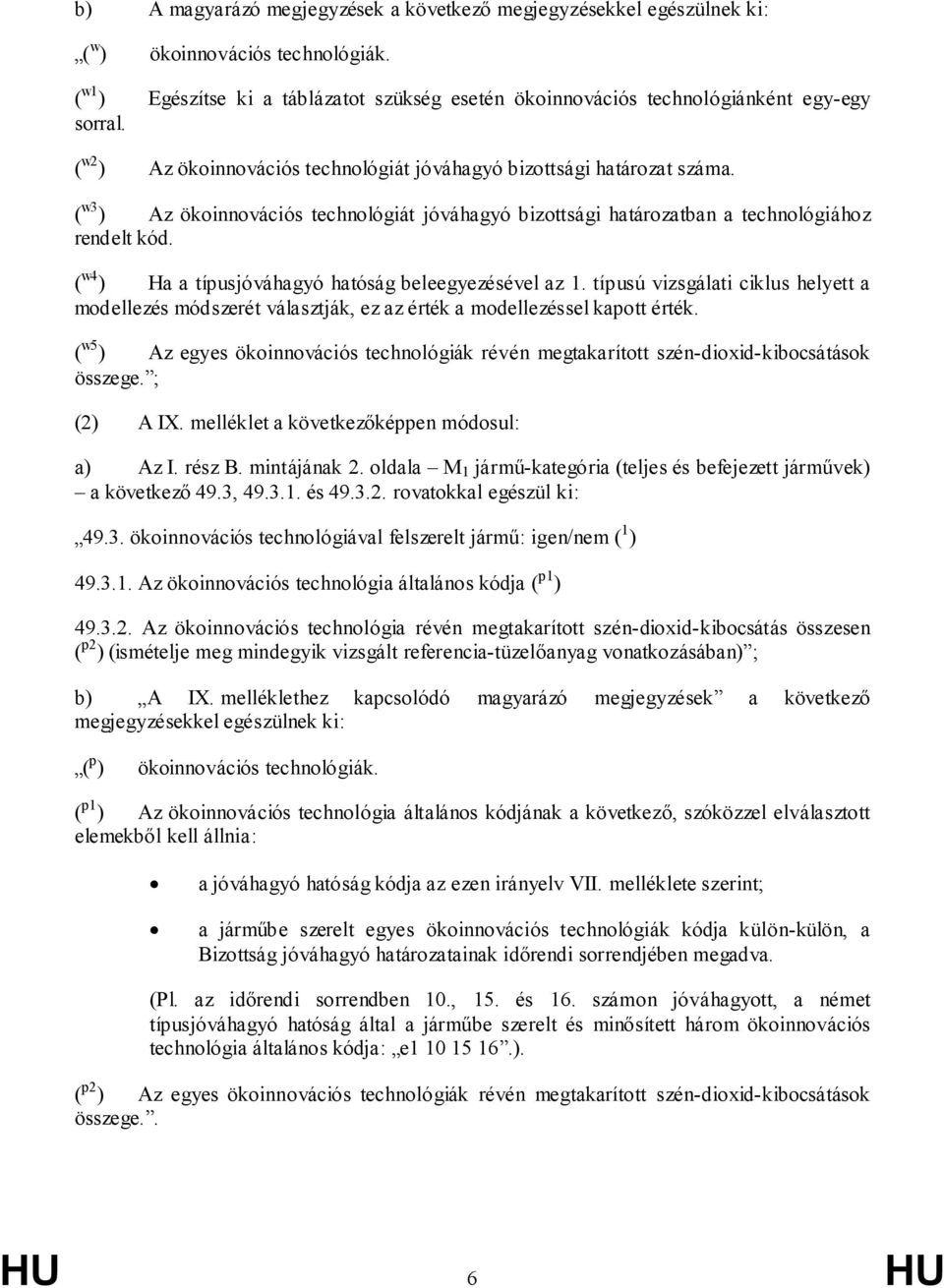 ( w4 ) Ha a típusjóváhagyó hatóság beleegyezésével az 1. típusú vizsgálati ciklus helyett a modellezés módszerét választják, ez az érték a modellezéssel kapott érték.