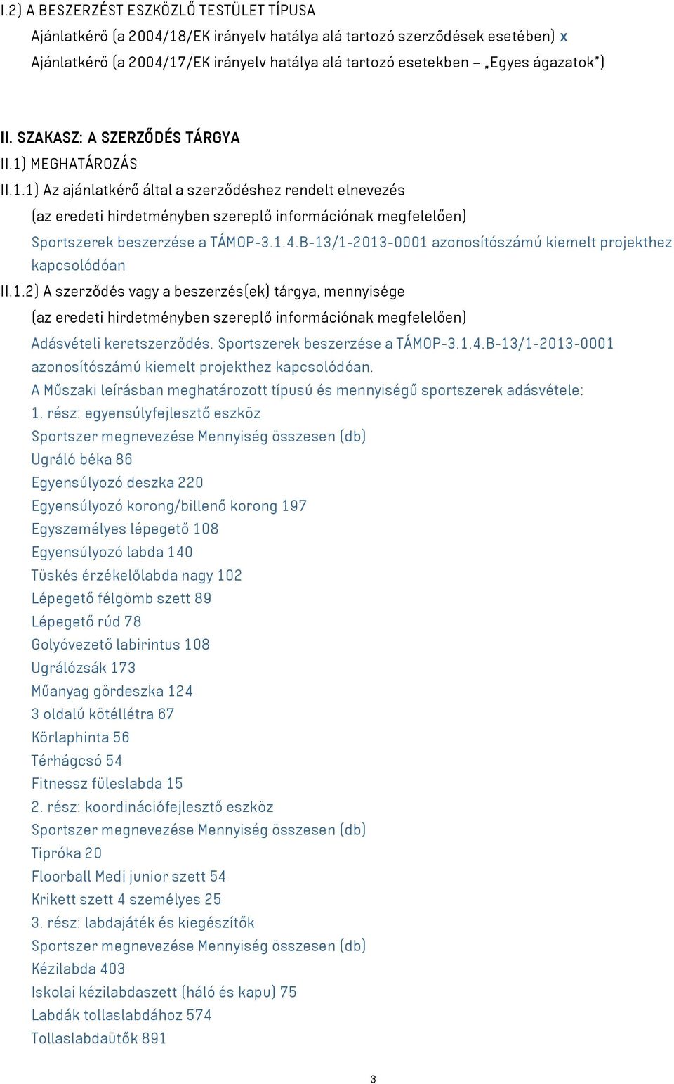 1.4.B-13/1-2013-0001 azonosítószámú kiemelt projekthez kapcsolódóan II.1.2) A szerződés vagy a beszerzés(ek) tárgya, mennyisége (az eredeti hirdetményben szereplő információnak megfelelően) Adásvételi keretszerződés.