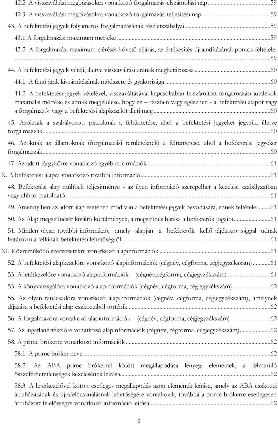 A forgalmazási maximum elérését követő eljárás, az értékesítés újraindításának pontos feltételei...59 44. A befektetési jegyek vételi, illetve visszaváltási árának meghatározása...60 44.1.