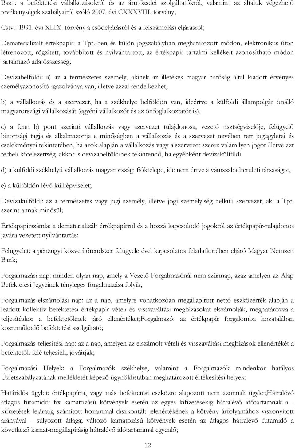 -ben és külön jogszabályban meghatározott módon, elektronikus úton létrehozott, rögzített, továbbított és nyilvántartott, az értékpapír tartalmi kellékeit azonosítható módon tartalmazó adatösszesség;