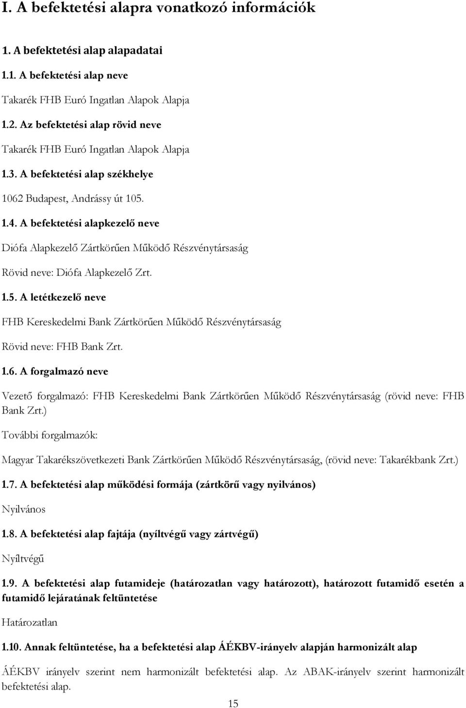 A befektetési alapkezelő neve Diófa Alapkezelő Zártkörűen Működő Részvénytársaság Rövid neve: Diófa Alapkezelő Zrt. 1.5.