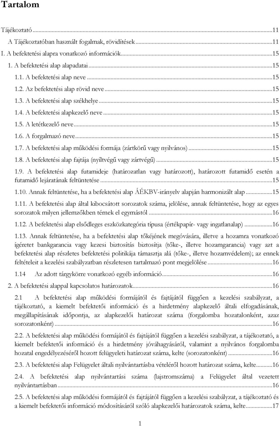 A befektetési alap működési formája (zártkörű vagy nyilvános)...15 1.8. A befektetési alap fajtája (nyíltvégű vagy zártvégű)...15 1.9.