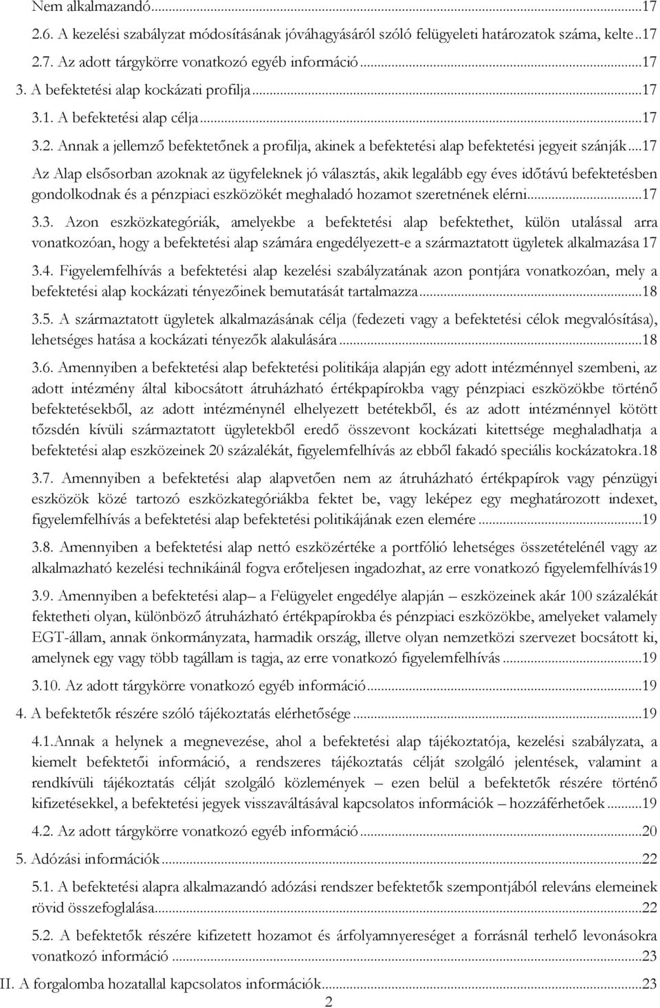 ..17 Az Alap elsősorban azoknak az ügyfeleknek jó választás, akik legalább egy éves időtávú befektetésben gondolkodnak és a pénzpiaci eszközökét meghaladó hozamot szeretnének elérni....17 3.