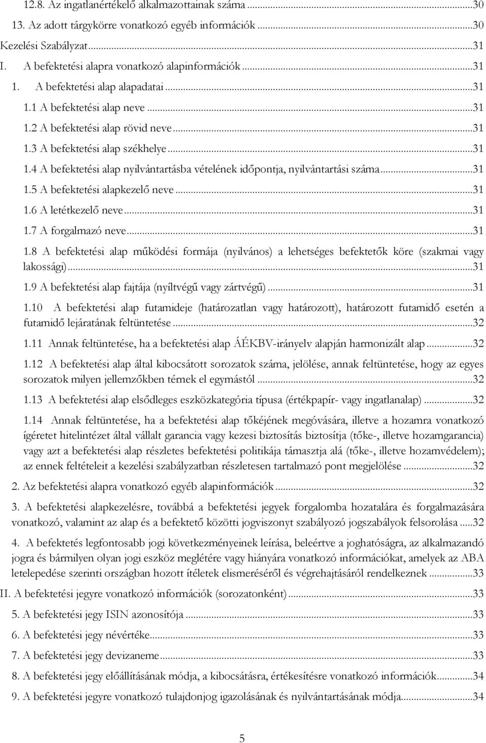 ..31 1.5 A befektetési alapkezelő neve...31 1.6 A letétkezelő neve...31 1.7 A forgalmazó neve...31 1.8 A befektetési alap működési formája (nyilvános) a lehetséges befektetők köre (szakmai vagy lakossági).