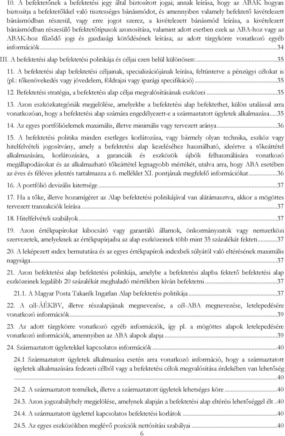 vagy az ABAK-hoz fűződő jogi és gazdasági kötődésének leírása; az adott tárgykörre vonatkozó egyéb információk...34 III. A befektetési alap befektetési politikája és céljai ezen belül különösen:.