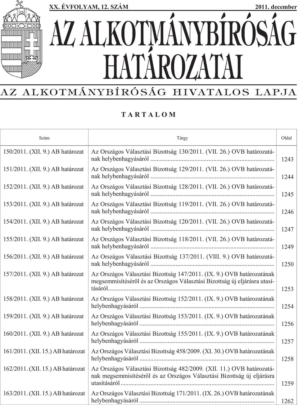 ) OVB ha tá ro za tá - nak hely ben ha gyá sá ról... 1244 152/2011. (XII. 9.) AB ha tá ro zat Az Or szá gos Vá lasz tá si Bi zott ság 128/2011. (VII. 26.