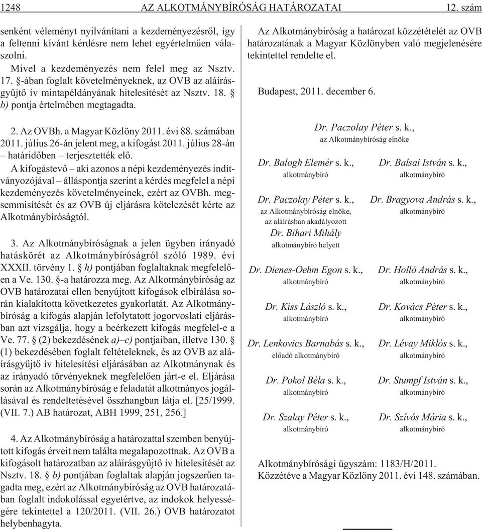 b) pont ja ér tel mé ben meg ta gad ta. 2. Az OVBh. a Ma gyar Köz löny 2011. évi 88. szá má ban 2011. jú li us 26-án je lent meg, a ki fo gást 2011. jú li us 28-án ha tár idõ ben ter jesz tet ték elõ.