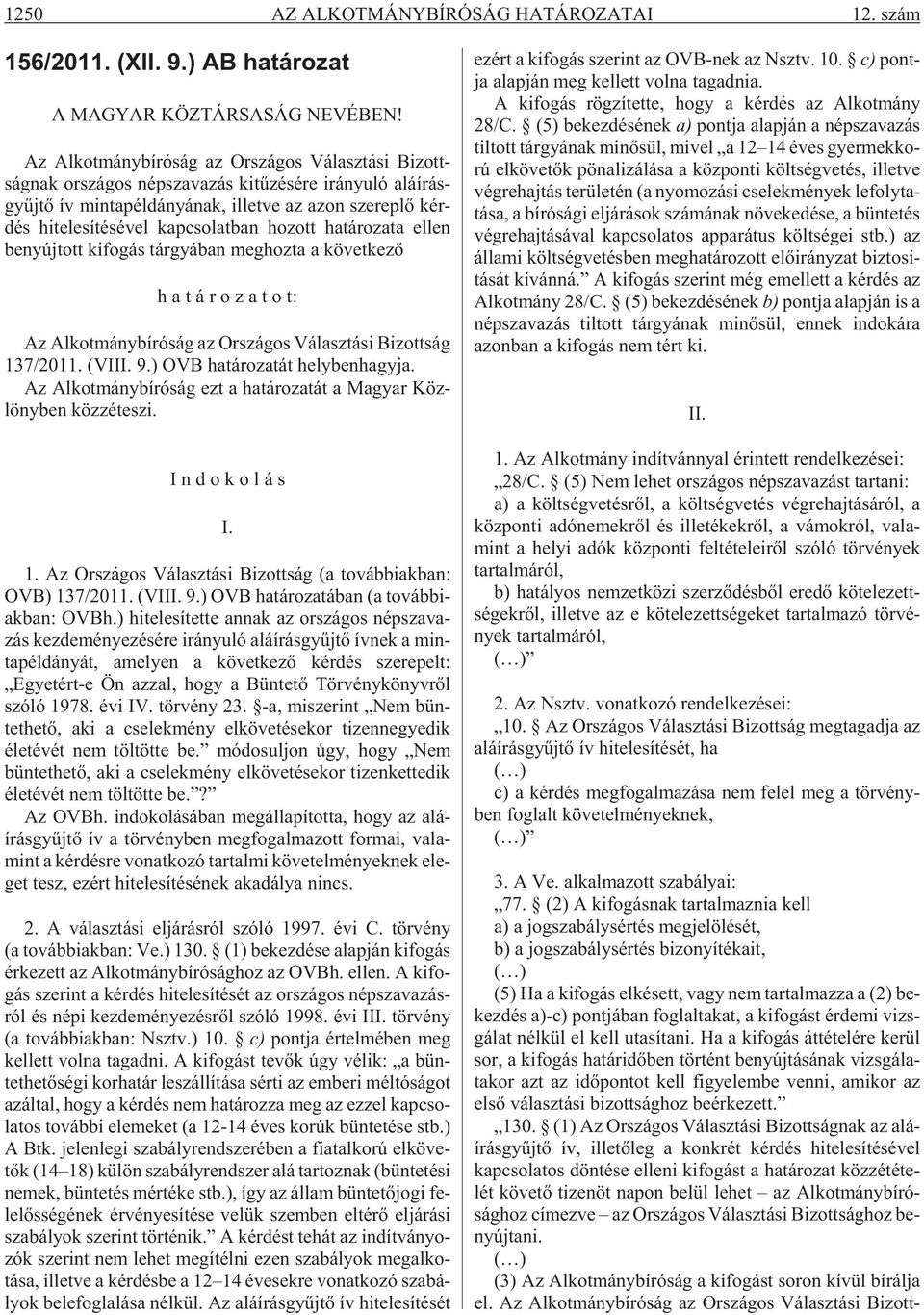 kér - dés hi te le sí té sé vel kap cso lat ban ho zott ha tá ro za ta el len benyújtott kifogás tárgyában meghozta a következõ h a t á r o z a t o t: Az Al kot mány bí ró ság az Or szá gos Vá lasz