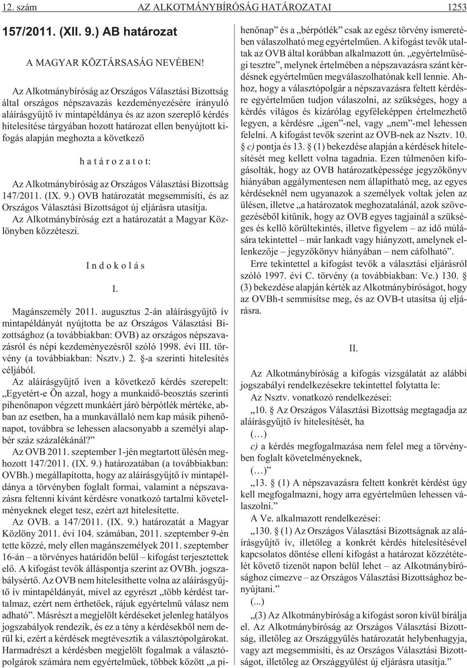 hi te le sí té se tár gyá ban ho zott ha tá ro zat el len be nyúj tott ki - fo gás alap ján meg hoz ta a kö vet ke zõ h a t á r o z a t o t: Az Al kot mány bí ró ság az Or szá gos Vá lasz tá si Bi