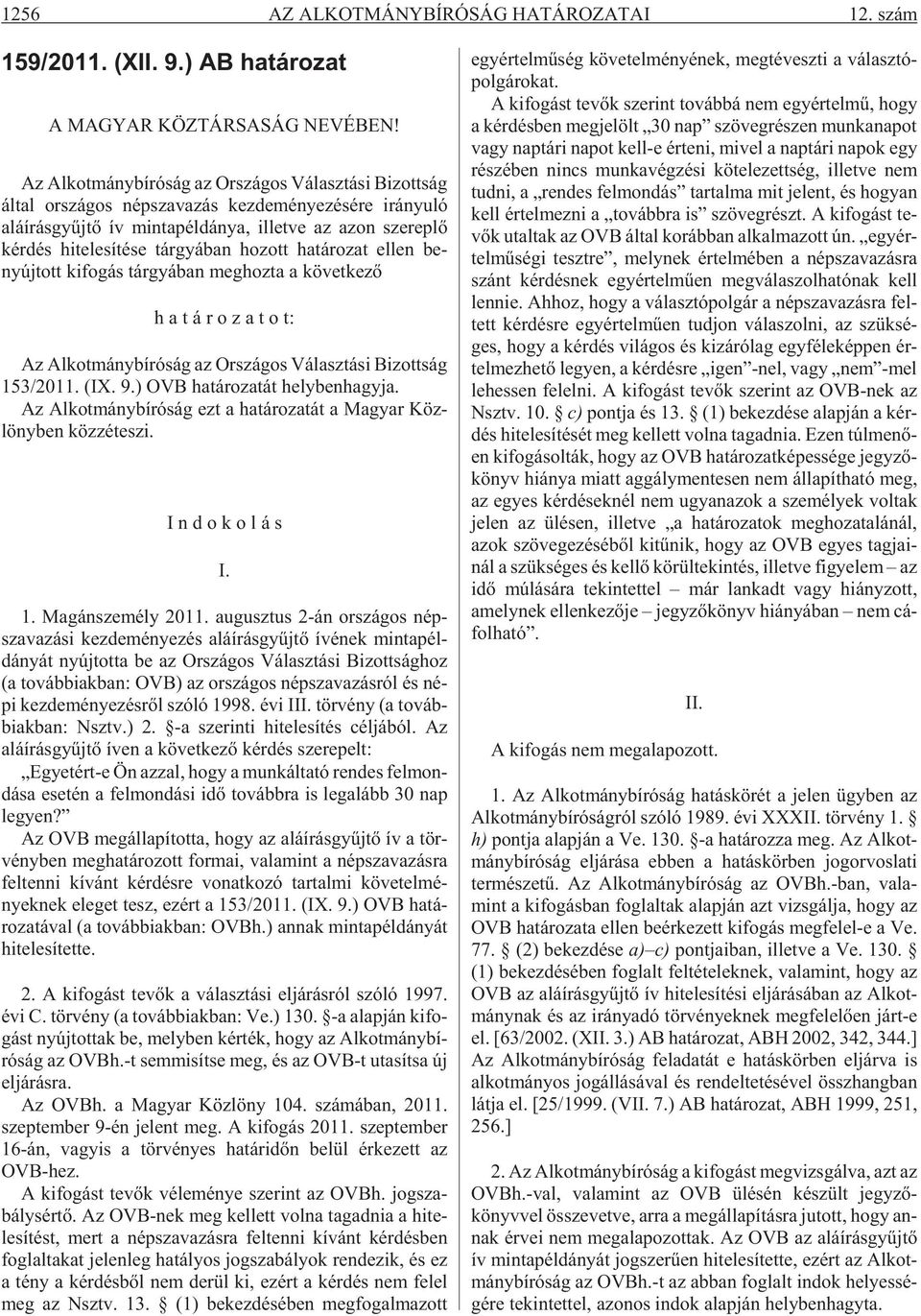 kér dés hi te le sí té se tár gyá ban ho zott ha tá ro zat el len be - nyúj tott kifogás tárgyában meghozta a következõ h a t á r o z a t o t: Az Al kot mány bí ró ság az Or szá gos Vá lasz tá si Bi