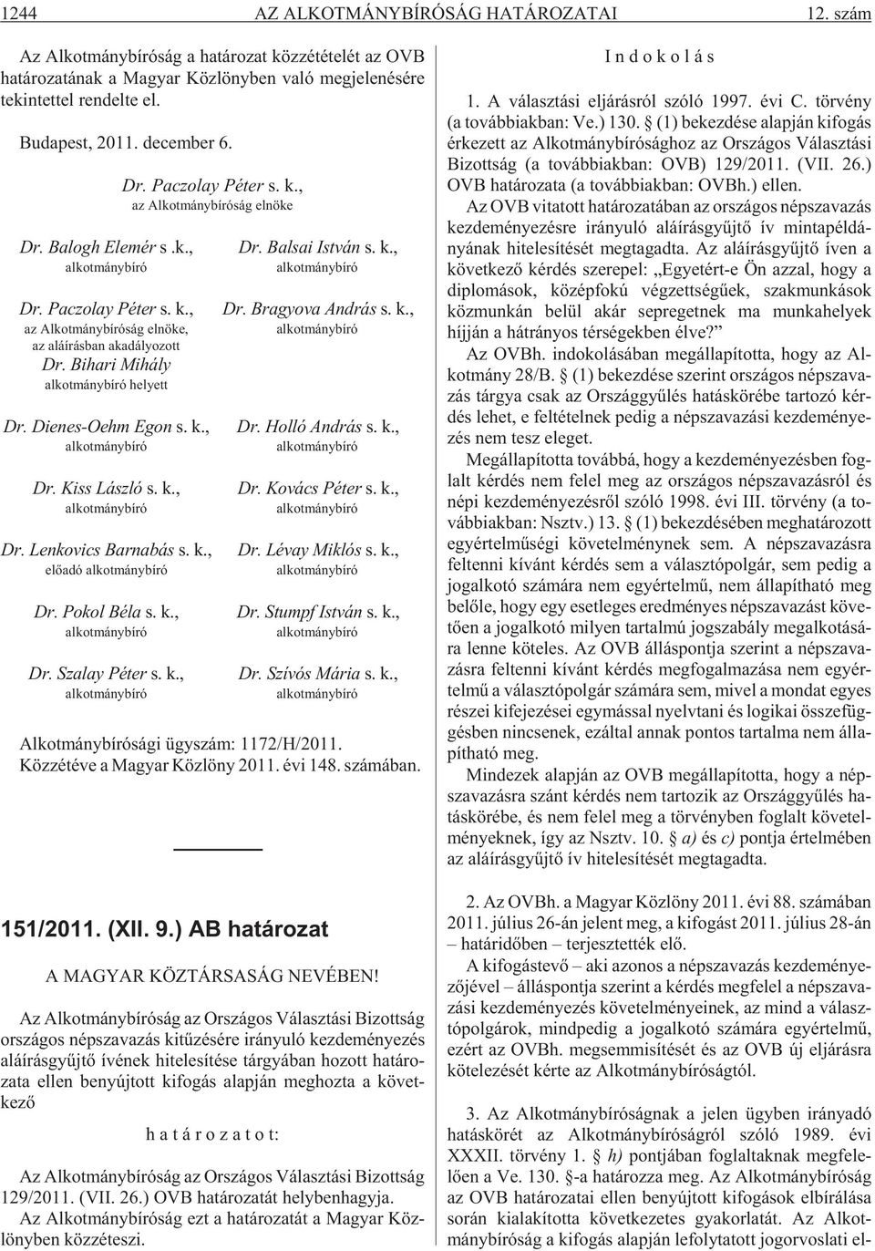 Dr. Ba logh Ele mér s.k., Dr. Pa czo lay Pé ter s. k., az Al kot mány bí ró ság el nö ke Dr. Bal sai Ist ván s. k., Dr. Paczolay Péter s. k., Dr. Bragyova András s. k., az Al kot mány bí ró ság el nö ke, az aláírásban akadályozott Dr.