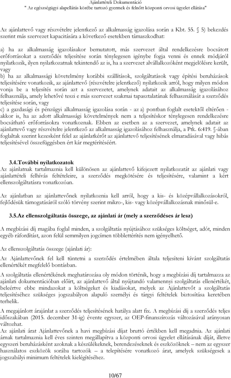 5) bekezdés szerint más szervezet kapacitására a következő esetekben támaszkodhat: a) ha az alkalmasság igazolásakor bemutatott, más szervezet által rendelkezésre bocsátott erőforrásokat a szerződés