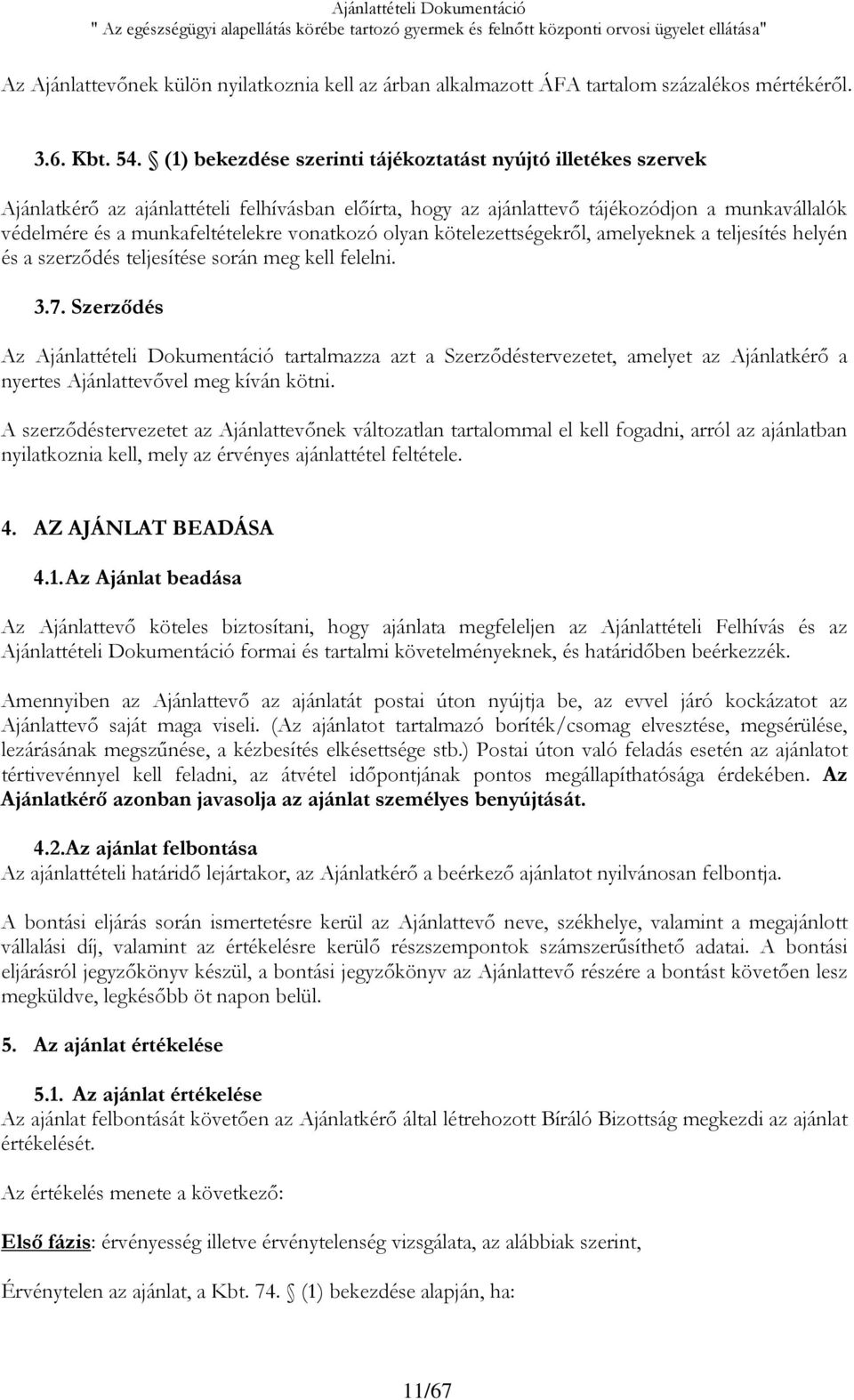 (1) bekezdése szerinti tájékoztatást nyújtó illetékes szervek Ajánlatkérő az ajánlattételi felhívásban előírta, hogy az ajánlattevő tájékozódjon a munkavállalók védelmére és a munkafeltételekre