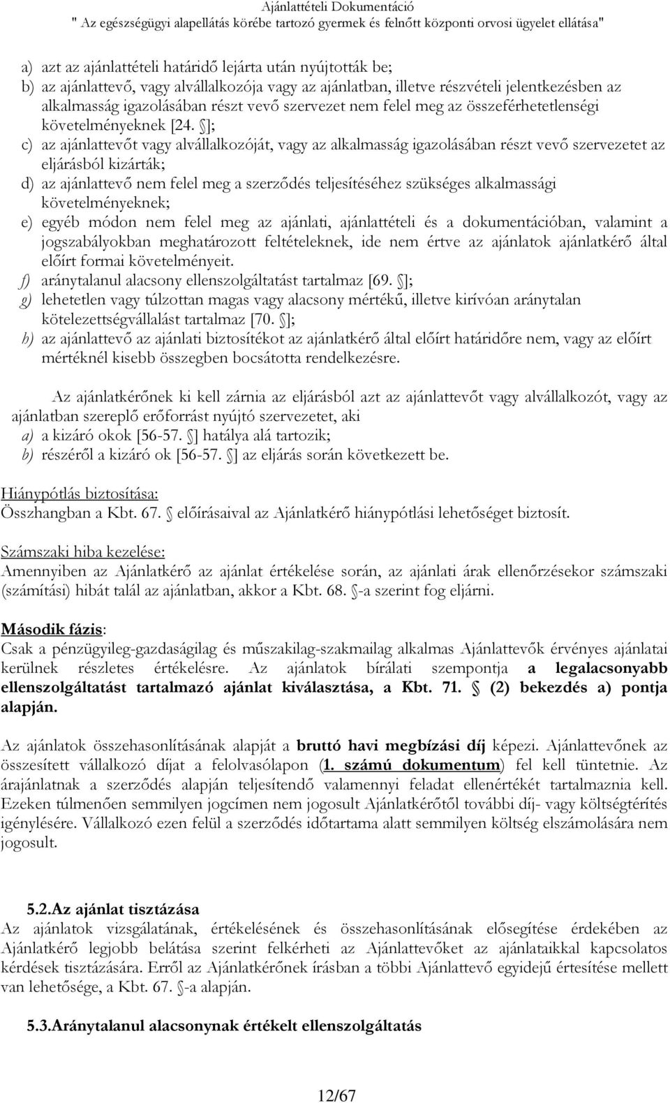 ]; c) az ajánlattevőt vagy alvállalkozóját, vagy az alkalmasság igazolásában részt vevő szervezetet az eljárásból kizárták; d) az ajánlattevő nem felel meg a szerződés teljesítéséhez szükséges