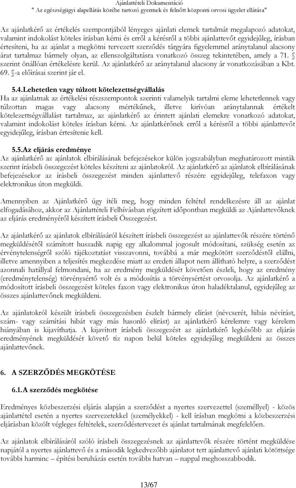 tárgyára figyelemmel aránytalanul alacsony árat tartalmaz bármely olyan, az ellenszolgáltatásra vonatkozó összeg tekintetében, amely a 71. szerint önállóan értékelésre kerül.