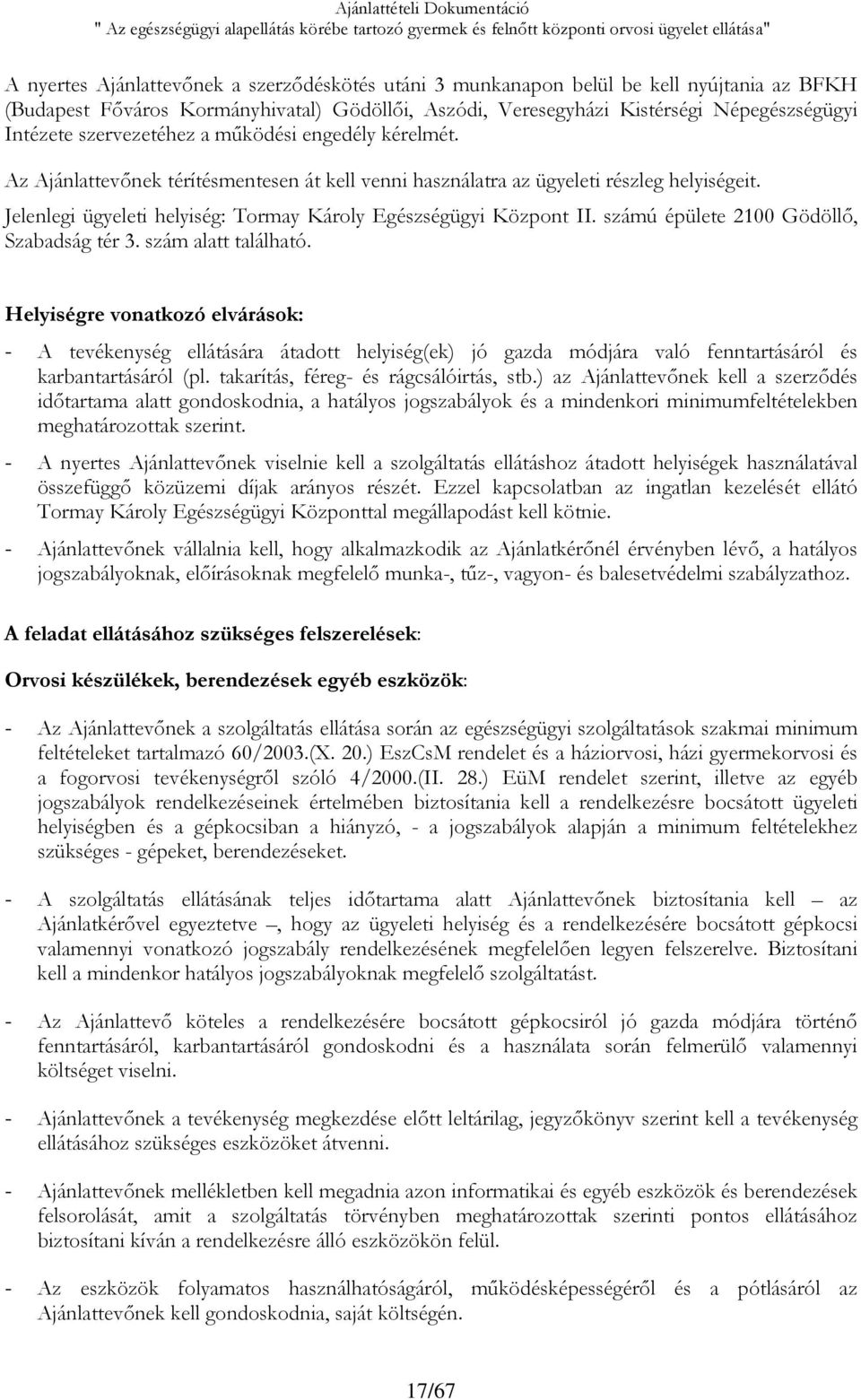 Az Ajánlattevőnek térítésmentesen át kell venni használatra az ügyeleti részleg helyiségeit. Jelenlegi ügyeleti helyiség: Tormay Károly Egészségügyi Központ II.