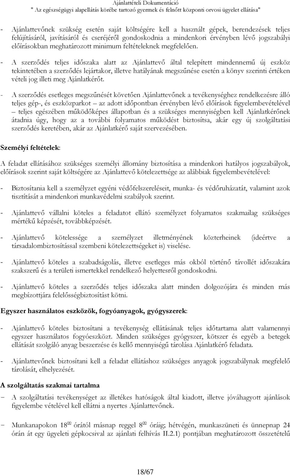 - A szerződés teljes időszaka alatt az Ajánlattevő által telepített mindennemű új eszköz tekintetében a szerződés lejártakor, illetve hatályának megszűnése esetén a könyv szerinti értéken vételi jog