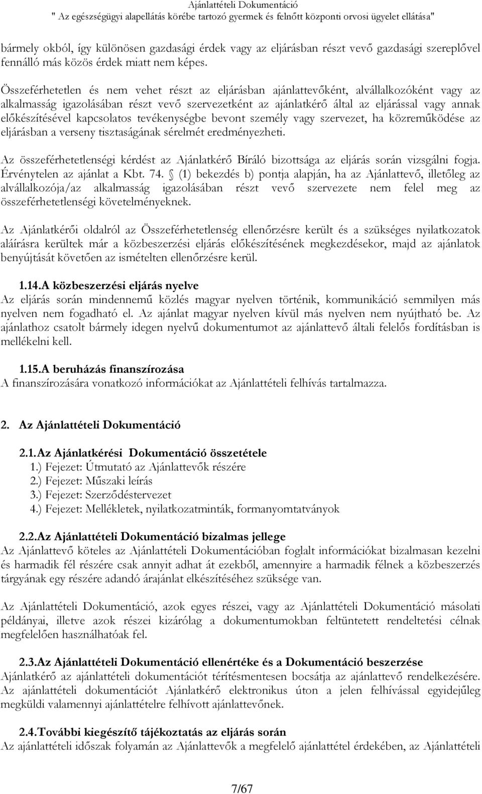 Összeférhetetlen és nem vehet részt az eljárásban ajánlattevőként, alvállalkozóként vagy az alkalmasság igazolásában részt vevő szervezetként az ajánlatkérő által az eljárással vagy annak