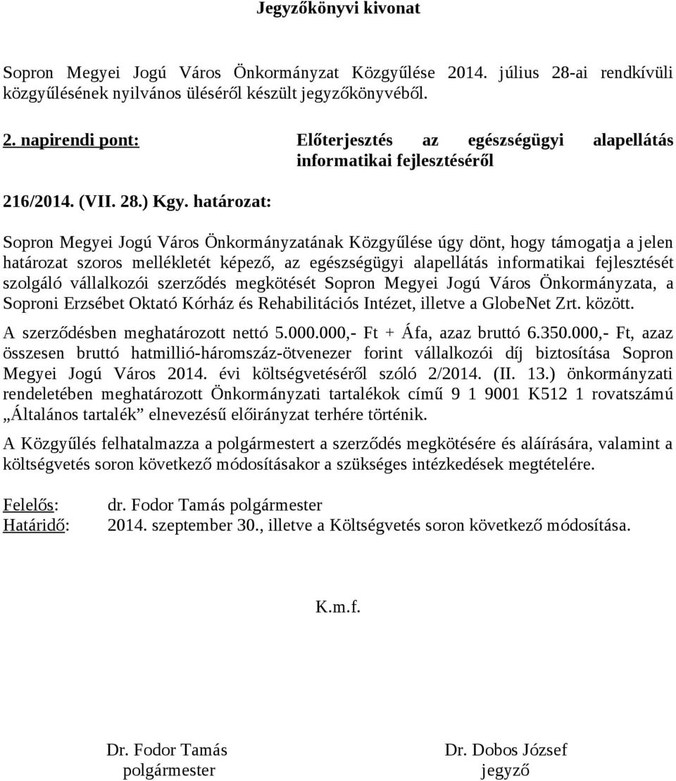 határozat: Sopron Megyei Jogú Város Önkormányzatának Közgyűlése úgy dönt, hogy támogatja a jelen határozat szoros mellékletét képező, az egészségügyi alapellátás informatikai fejlesztését szolgáló