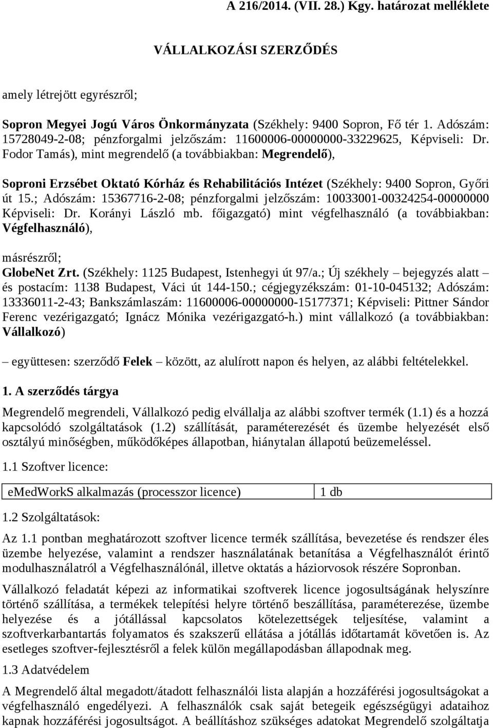 Fodor Tamás), mint megrendelő (a továbbiakban: Megrendelő), Soproni Erzsébet Oktató Kórház és Rehabilitációs Intézet (Székhely: 9400 Sopron, Győri út 15.