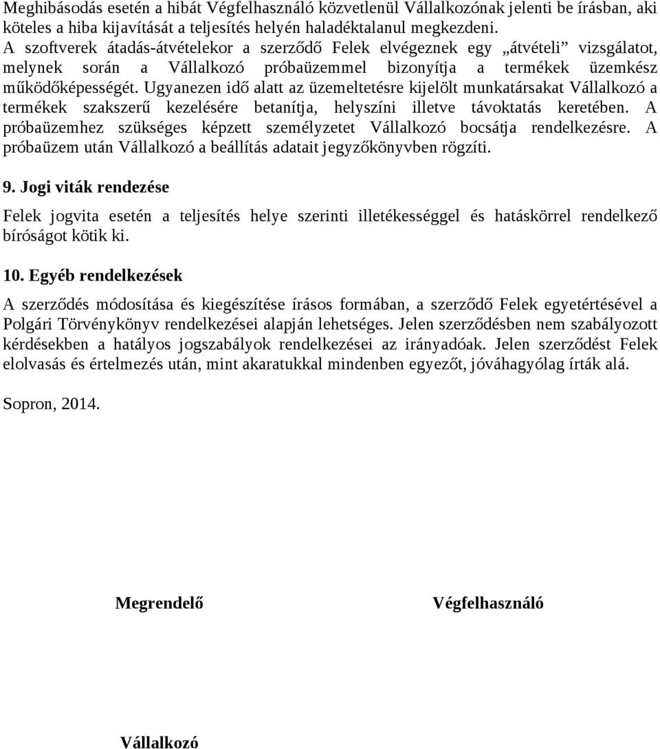 Ugyanezen idő alatt az üzemeltetésre kijelölt munkatársakat Vállalkozó a termékek szakszerű kezelésére betanítja, helyszíni illetve távoktatás keretében.