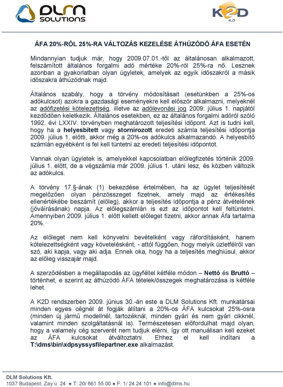 Általános szabály, hogy a törvény módosításait (esetünkben a 25%-os adókulcsot) azokra a gazdasági eseményekre kell először alkalmazni, melyeknél az adófizetési kötelezettség, illetve az adólevonási